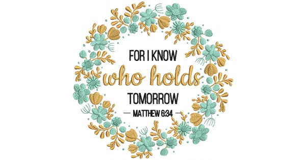 For I Know Who Holds Tomorrow Matthew 6 34 Bible Verse Religious Filled Machine Embroidery Design Digitized Pattern 600x315 1